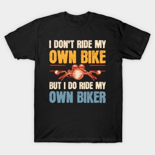 I Don't Ride My Own Bike But I Do Ride My Own Biker T-Shirt